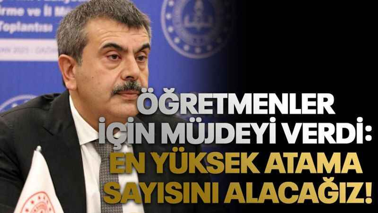 Milli Eğitim Bakanı öğretmenler için müjdeyi verdi: En Yüksek atama sayısını alacağız!